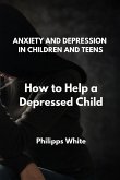 Anxiety and Depression in Children and Teens: How to Help a Depressed Child