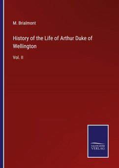 History of the Life of Arthur Duke of Wellington - Brialmont, M.