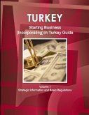 Turkey Starting Business (Incorporating) in Turkey Guide Volume 1 Strategic Information and Basic Regulations