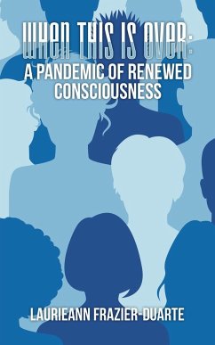 When This Is Over: a Pandemic of Renewed Consciousness - Frazier-Duarte, Laurieann