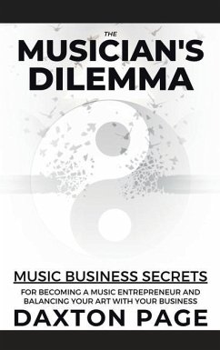 The Musician's Dilemma: Music Business Secrets for Becoming a Music Entrepreneur and Balancing Your Art with Your Business - Page, Daxton