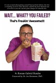 WAIT...WHAT? YOU FAILED? That's Freakin' Awesome!!!