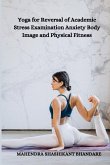 Yoga for Reversal of Academic Stress Examination Anxiety Body Image and Physical Fitness