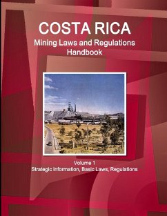 Costa Rica Mining Laws and Regulations Handbook Volume 1 Strategic Information, Basic Laws, Regulations - Www. Ibpus. Com