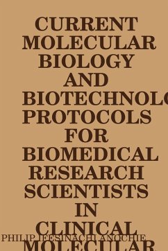 CURRENT MOLECULAR BIOLOGY AND BIOTECHNOLOGY PROTOCOLS FOR BIOMEDICAL RESEARCH SCIENTISTS IN CLINICAL MOLECULAR BIOLOGY REFERENCE LABORATORIES. - Anochie, Philip Ifesinachi