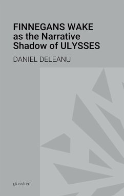 Finnegans Wake as the Narrative Shadow of Ulysses - Deleanu, Daniel