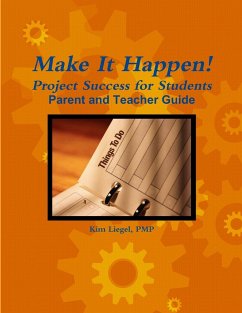 Make It Happen! Project Success for Students - Parent and Teacher Guide - Liegel, Pmp Kim