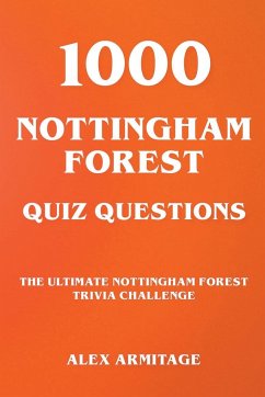 1000 Nottingham Forest Quiz Questions - The Ultimate Nottingham Forest Trivia Challenge - Armitage, Alex