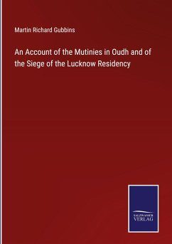 An Account of the Mutinies in Oudh and of the Siege of the Lucknow Residency - Gubbins, Martin Richard