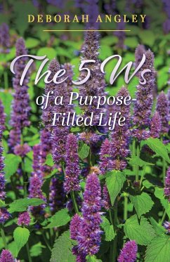 The 5 Ws of a Purpose-Filled Life - Angley, Deborah