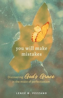 You Will Make Mistakes: Discovering God's Grace in the Midst of Perfectionism - Pezzano, Leneé