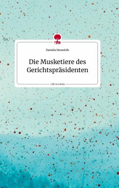 Die Musketiere des Gerichtspräsidenten. Life is a Story - story.one - Neuwirth, Daniela