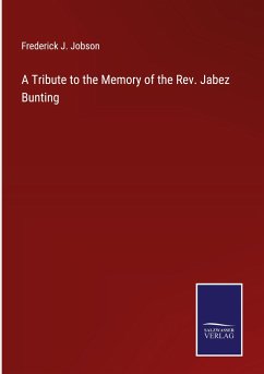 A Tribute to the Memory of the Rev. Jabez Bunting - Jobson, Frederick J.