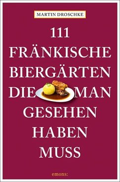 111 fränkische Biergärten, die man gesehen haben muss - Droschke, Martin