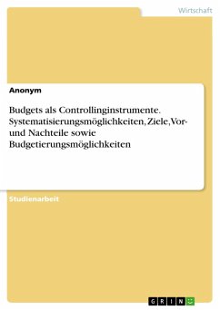 Budgets als Controllinginstrumente. Systematisierungsmöglichkeiten, Ziele, Vor- und Nachteile sowie Budgetierungsmöglichkeiten (eBook, PDF)