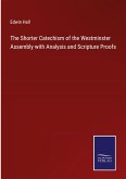 The Shorter Catechism of the Westminster Assembly with Analysis and Scripture Proofs