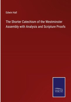 The Shorter Catechism of the Westminster Assembly with Analysis and Scripture Proofs - Hall, Edwin