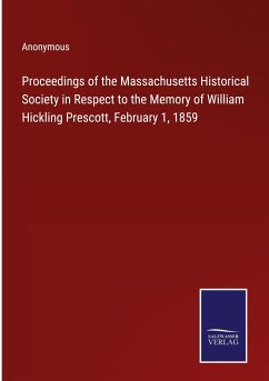 Proceedings of the Massachusetts Historical Society in Respect to the Memory of William Hickling Prescott, February 1, 1859 - Anonymous