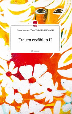 Frauen erzählen II. Life is a Story - story.one - Frauenzentrum OÖ der Volkshilfe FMB