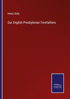 Our English Presbyterian Forefathers - Solly, Henry