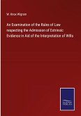 An Examination of the Rules of Law respecting the Admission of Extrinsic Evidence in Aid of the Interpretation of Wills