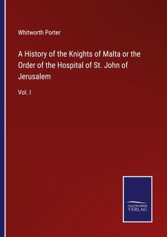 A History of the Knights of Malta or the Order of the Hospital of St. John of Jerusalem - Porter, Whitworth