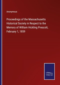 Proceedings of the Massachusetts Historical Society in Respect to the Memory of William Hickling Prescott, February 1, 1859 - Anonymous