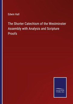 The Shorter Catechism of the Westminster Assembly with Analysis and Scripture Proofs - Hall, Edwin