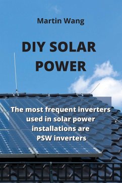 DIY Solar Power: The most frequent inverters used in solar power installations are PSW inverters - Wang, Martin