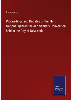 Proceedings and Debates of the Third National Quarantine and Sanitary Convention held in the City of New York - Anonymous