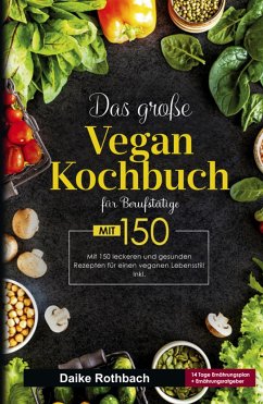 Das große Vegan Kochbuch für Berufstätige! Inklusive 14 Tage Ernährungsplan und Ernährungsratgeber! 1. Auflage - Rothbach, Daike