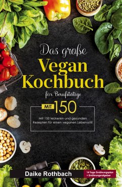 Das große Vegan Kochbuch für Berufstätige! Inklusive 14 Tage Ernährungsplan und Ernährungsratgeber! 1. Auflage - Rothbach, Daike