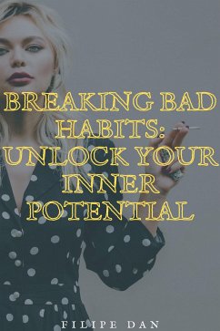 Breaking Bad Habits: Unlock Your Inner Potential (eBook, ePUB) - Dan, Filipe