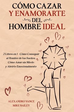 Cómo Cazar y Enamorarte del Hombre Ideal (eBook, ePUB) - Bailey, Mike; Vance, Alexandro