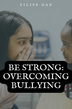 Be Strong: Overcoming Bullying (eBook, ePUB) - Dan, Filipe