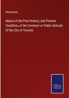Report of the Past History, and Present Condition, of the Common or Public Schools of the City of Toronto - Anonymous