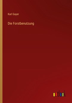 Die Forstbenutzung - Gayer, Karl