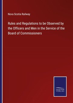 Rules and Regulations to be Observed by the Officers and Men in the Service of the Board of Commissioners - Nova Scotia Railway