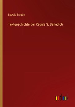 Textgeschichte der Regula S. Benedicti - Traube, Ludwig