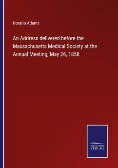 An Address delivered before the Massachusetts Medical Society at the Annual Meeting, May 26, 1858 - Adams, Horatio
