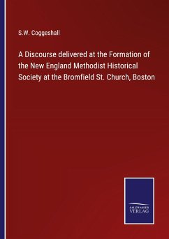 A Discourse delivered at the Formation of the New England Methodist Historical Society at the Bromfield St. Church, Boston - Coggeshall, S. W.
