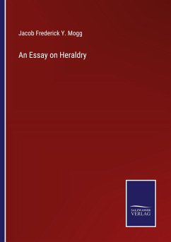 An Essay on Heraldry - Mogg, Jacob Frederick Y.