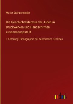 Die Geschichtsliteratur der Juden in Druckwerken und Handschriften, zusammengestellt