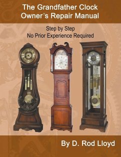 The Grandfather Clock Owner?s Repair Manual, Step by Step No Prior Experience Required - Lloyd, D. Rod