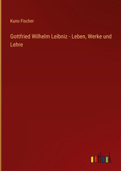 Gottfried Wilhelm Leibniz - Leben, Werke und Lehre