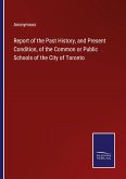 Report of the Past History, and Present Condition, of the Common or Public Schools of the City of Toronto
