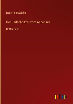 Der Bildschnitzer vom Achensee - Schweichel, Robert