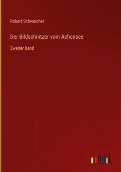 Der Bildschnitzer vom Achensee - Schweichel, Robert