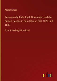 Reise um die Erde durch Nord-Asien und die beiden Oceane in den Jahren 1828, 1829 und 1830 - Erman, Adolph