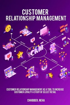Customer Relationship Management as a Tool to Increase Customer Loyalty A Study of Select Retail - Chhibber, Neha